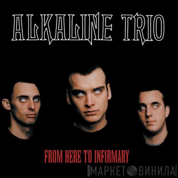  Alkaline Trio  - From Here To Infirmary