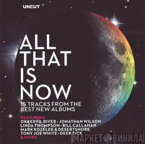  - All That Is Now (15 Tracks From The Best New Albums)