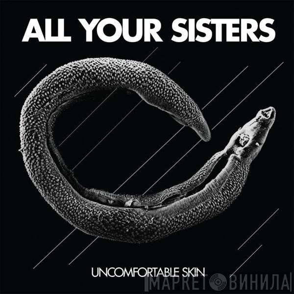 All Your Sisters - Uncomfortable Skin