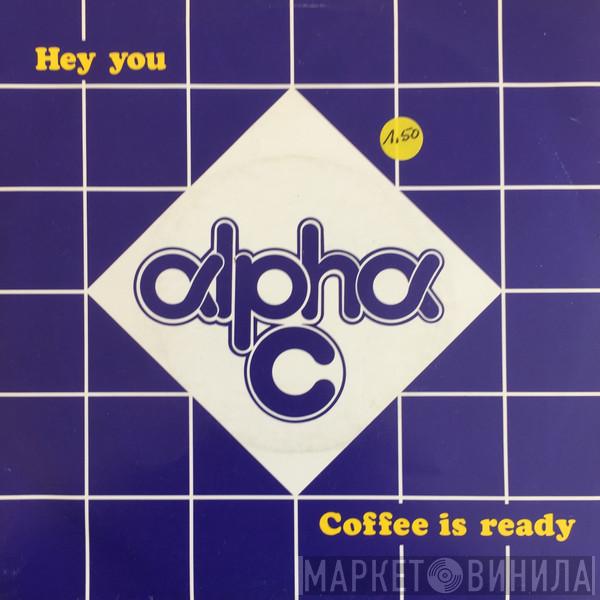 Alpha C  - Hey You / Coffee Is Ready