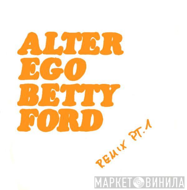  Alter Ego  - Betty Ford (Remix Pt. 1)