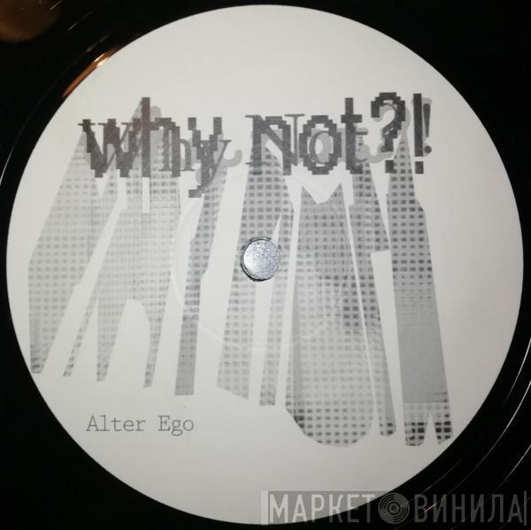 Alter Ego - Why Not?!