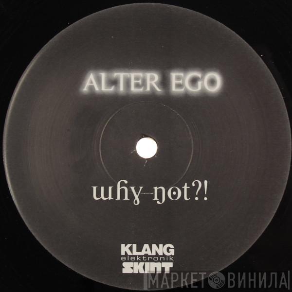 Alter Ego - Why Not?!