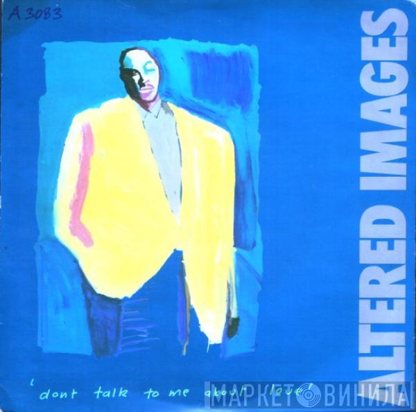 Altered Images - Don't Talk To Me About Love