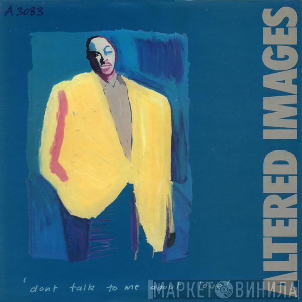 Altered Images - Don't Talk To Me About Love