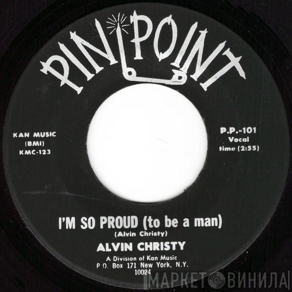Alvin Christy - I'm So Proud (To Be A Man) / I Don't Know What You Got