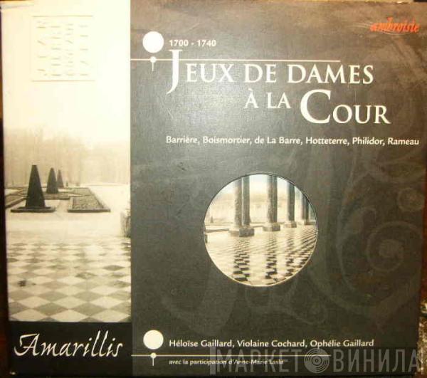 • Amarillis • Héloïse Gaillard • Violaine Cochard Avec La Participation De Ophélie Gaillard  Anne-Marie Lasla  - Jeux De Dames A La Cour 1700 - 1740