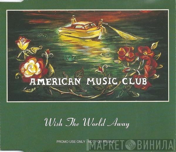 American Music Club - Wish The World Away