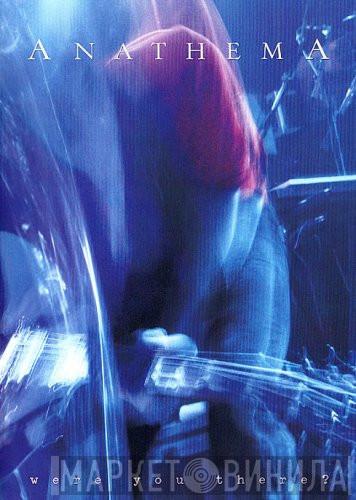  Anathema  - Were You There?