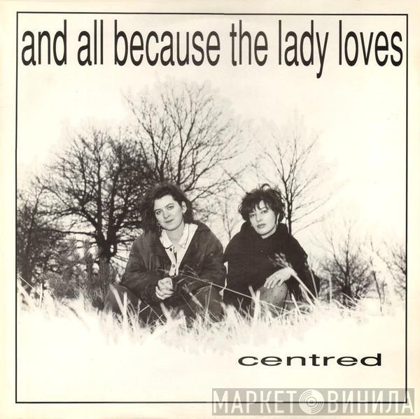 And All Because The Lady Loves... - Centred