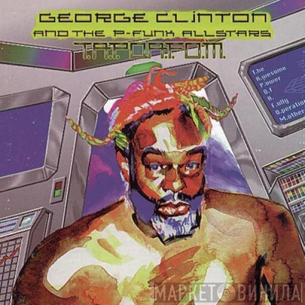 And George Clinton  P-Funk All Stars  - T.A.P.O.A.F.O.M. (The Awesome Power Of A Fully-Operational Mothership)