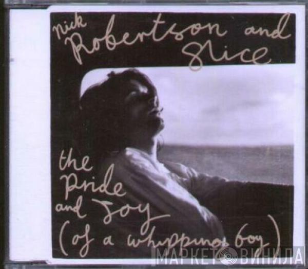 And Nick Robertson   Slice   - The Pride And Joy (Of A Whipping Boy)