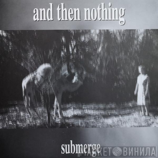 And Then Nothing - Submerge