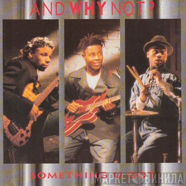 And Why Not? - Something U Got