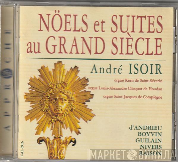 , André Isoir , Jean-François Dandrieu , Guillaume Gabriel Nivers , Jean Adam Guilain , Jacques Boyvin  André Raison  - Noëls Et Suites Au Grand Siècle