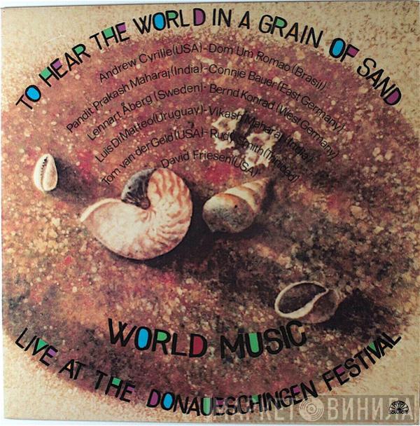 Andrew Cyrille, Dom Um Romao, Prakash Maharaj, Conrad Bauer, Lennart Åberg, Bernd Konrad, Luis Di Matteo, Vikash Maharaj, Tom van der Geld, Rudy Smith, David Friesen - To Hear The World In A Grain Of Sand (World Music - Live At The Donaueschingen Festival)