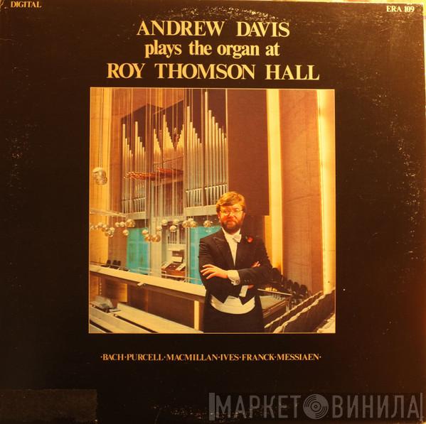 - Andrew Davis · Johann Sebastian Bach · Henry Purcell · Sir Ernest MacMillan · Charles Ives · César Franck  Olivier Messiaen  - Andrew Davis Plays The Organ At Roy Thomson Hall