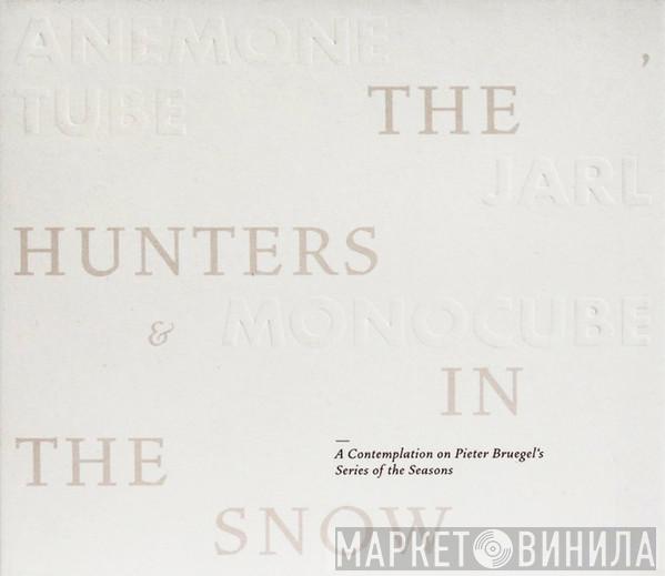 , Anemone Tube & Jarl  Monocube  - The Hunters In The Snow - A Contemplation On Pieter Bruegel‘s Series Of The Seasons