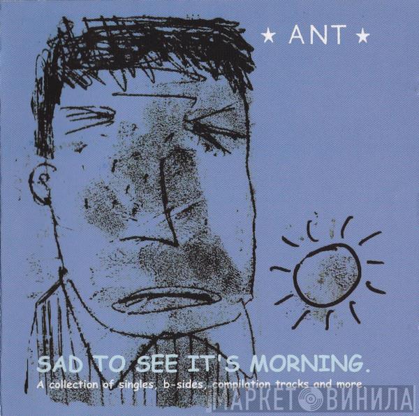 Ant  - Sad To See It's Morning.