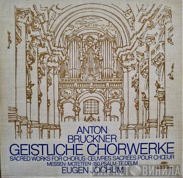 - Anton Bruckner  Eugen Jochum  - Geistliche Chorwerke • Messen • Motetten • 150.Psalm • Te Deum