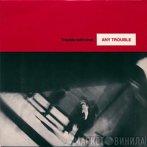 Any Trouble - Trouble With Love