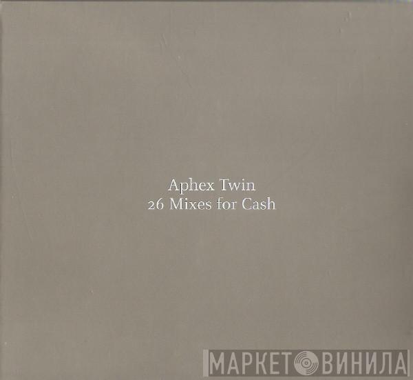  Aphex Twin  - 26 Mixes For Cash