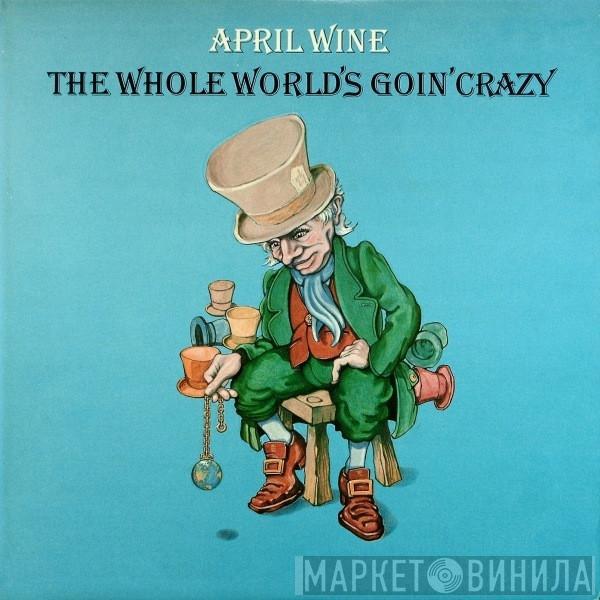  April Wine  - The Whole World's Goin' Crazy