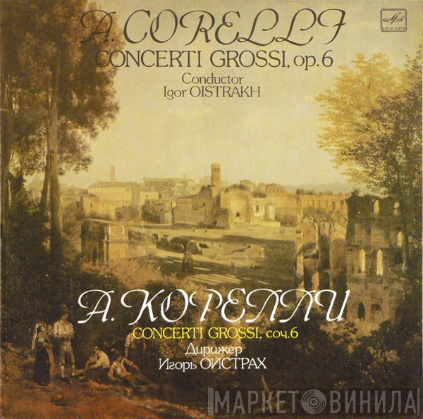 - Arcangelo Corelli , Conductor Soloists Ensemble Of The Moscow Philharmonic Academic Symphony Orchestra  Igor Oistrach  - Concerti Grossi, Op. 6 Nos. 9-12