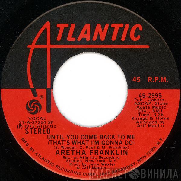  Aretha Franklin  - Until You Come Back To Me (That's What I'm Gonna Do) / If You Don't Think