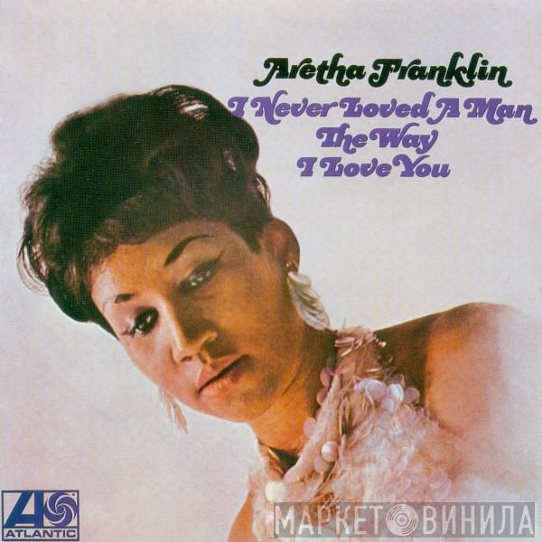  Aretha Franklin  - I Never Loved A Man The Way I Love You