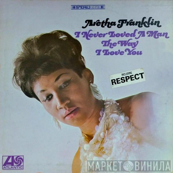  Aretha Franklin  - I Never Loved A Man The Way I Love You