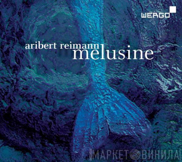  Aribert Reimann  - Melusine