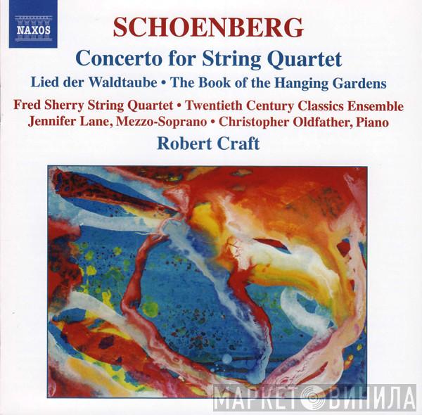 , Arnold Schoenberg • Fred Sherry String Quartet • Twentieth Century Classics Ensemble • Jennifer Lane  , Christopher Oldfather  Robert Craft  - Concerto For String Quartet (Lied Der Waldtaube • The Book Of The Hanging Gardens)
