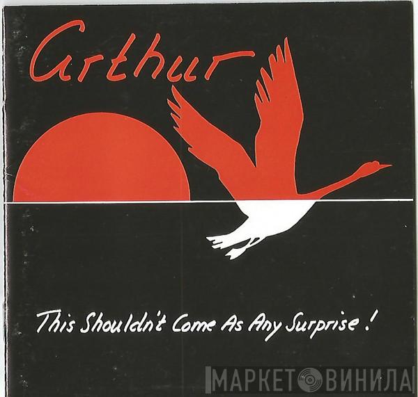 Arthur  - This Shouldn't Come As Any Surprise