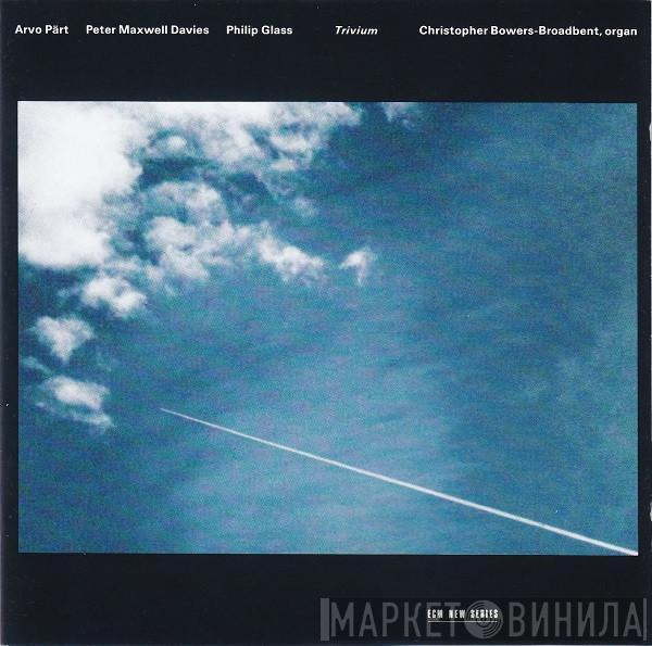 Arvo Pärt, Peter Maxwell Davies, Philip Glass, Christopher Bowers-Broadbent - Trivium