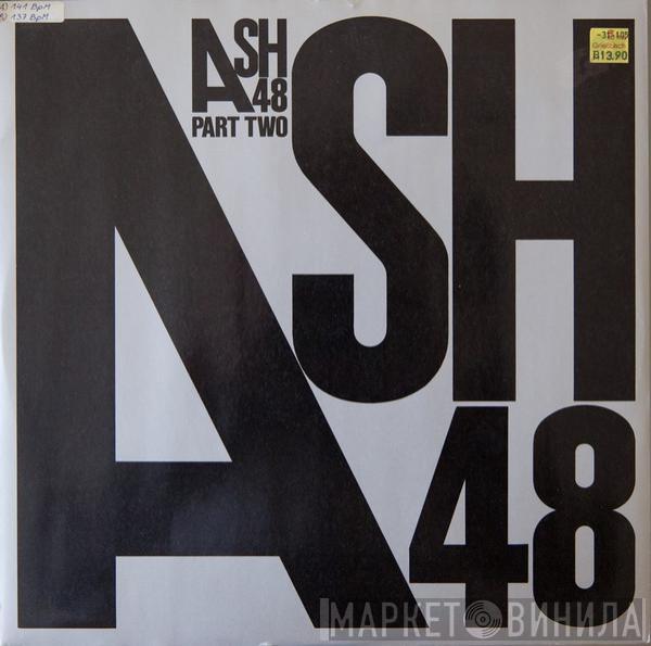 Ash 48 - Ash 48 (Part II)