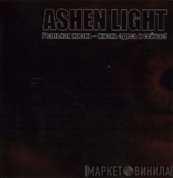 Ashen Light - Реальная Жизнь - Жизнь Здесь И Сейчас!