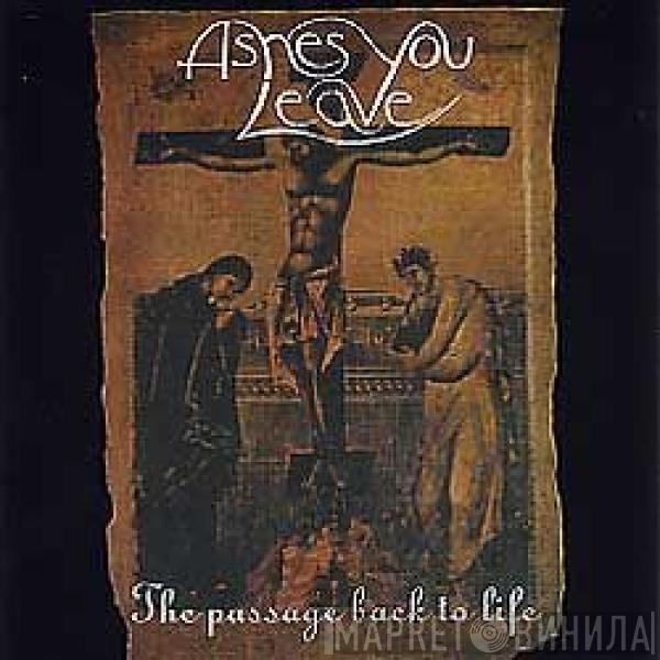 Ashes You Leave - The Passage Back To Life