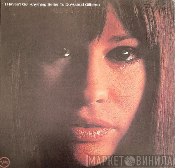  Astrud Gilberto  - I Haven't Got Anything Better To Do