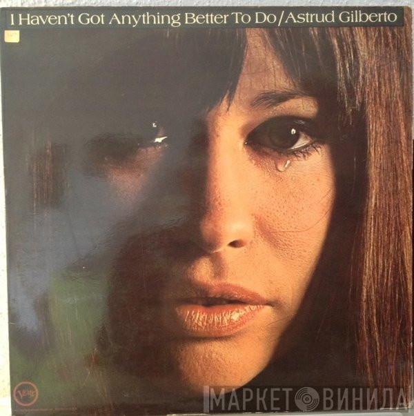  Astrud Gilberto  - I Haven't Got Anything Better To Do