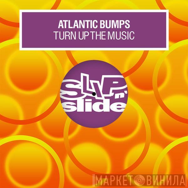  Atlantic Bumps  - Turn Up The Music
