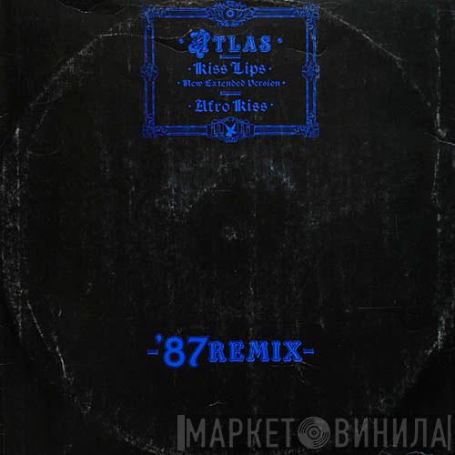  Atlas   - Kiss Lips (1987 Remix)