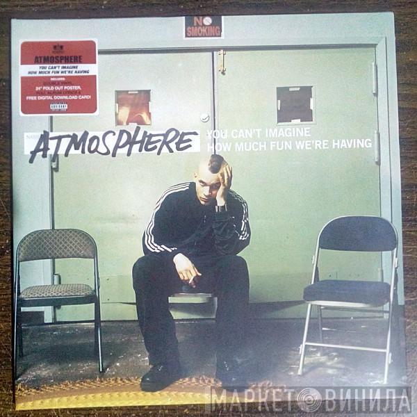 Atmosphere  - You Can't Imagine How Much Fun We're Having