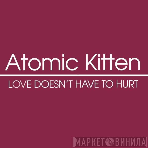 Atomic Kitten - Love Doesn't Have To Hurt