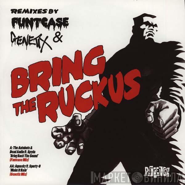 Autobots, Dead Audio, Aquasky - Bring The Ruckus (Remixes By Funtcase & Genetix)