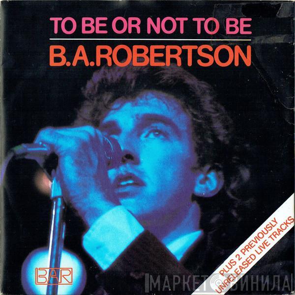 B. A. Robertson - To Be Or Not To Be