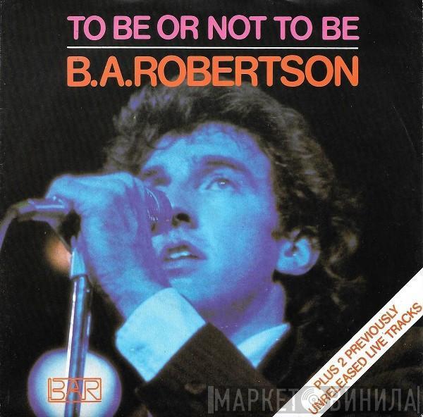 B. A. Robertson - To Be Or Not To Be