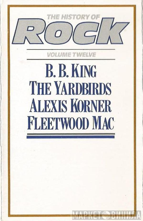 B.B. King, The Yardbirds, Alexis Korner, Fleetwood Mac - The History Of Rock (Volume Twelve)