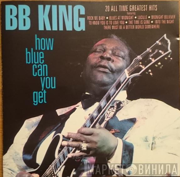 B.B. King - How Blue Can You Get - 20 All Time Greatest Hits