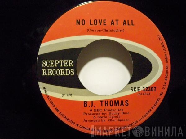 B.J. Thomas - No Love At All / Have A Heart